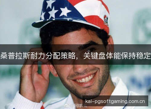桑普拉斯耐力分配策略,关键盘体能保持稳定 桑普拉斯耐力分配策略,关键盘体能保持稳定