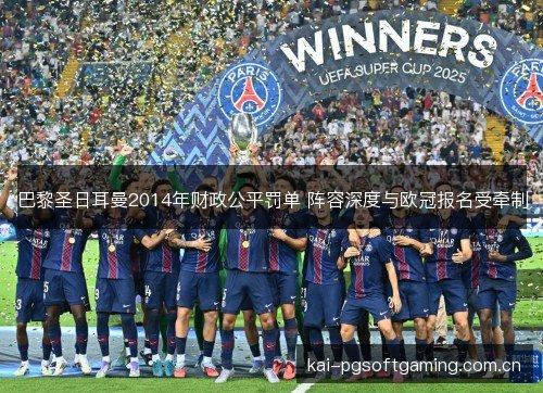 巴黎圣日耳曼2014年财政公平罚单 阵容深度与欧冠报名受牵制